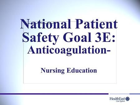 National Patient Safety Goal 3E: Anticoagulation- Nursing Education.