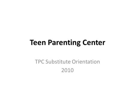 Teen Parenting Center TPC Substitute Orientation 2010.
