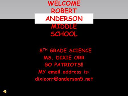 8 TH GRADE SCIENCE MS. DIXIE ORR GO PATRIOTS!! MY  address is: WELCOME ROBERT ANDERSON MIDDLE SCHOOL.