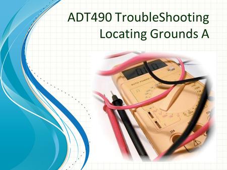 ADT490 TroubleShooting Locating Grounds A. 2 Introduction ‣ Fire Alarm Panels cannot tolerate grounds ‣ A ground on any fire alarm circuit is detected.