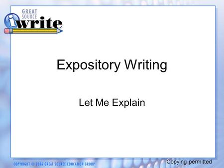 Expository Writing Let Me Explain Copying permitted.