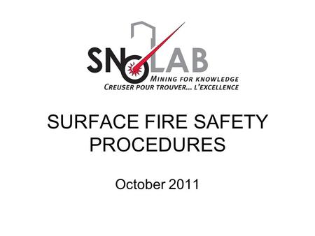 SURFACE FIRE SAFETY PROCEDURES October 2011. Overview SNOLABP 2.7.1 Definitions / Roles Review building occupant responsibilities Where is the Assembly.