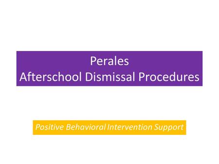 Perales Afterschool Dismissal Procedures Positive Behavioral Intervention Support.