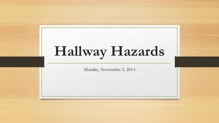 Hallway Hazards Monday, November 3, 2014. Background Transition times at school can provide enjoyable breaks and opportunities to socialize with peers,