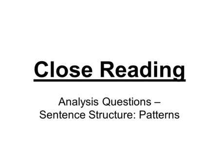 Close Reading Analysis Questions – Sentence Structure: Patterns.