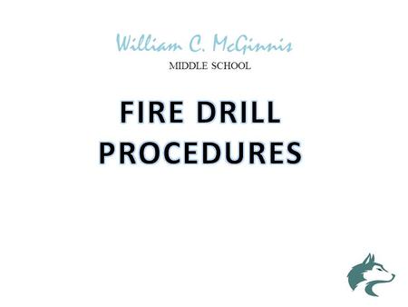 William C. McGinnis MIDDLE SCHOOL. Room TTO8 – Fire Drill Procedures Exit the room and go left down the spiral staircases. Once on State Street, turn.