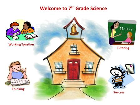Welcome to 7 th Grade Science Tutoring Thinking Working Together Success.