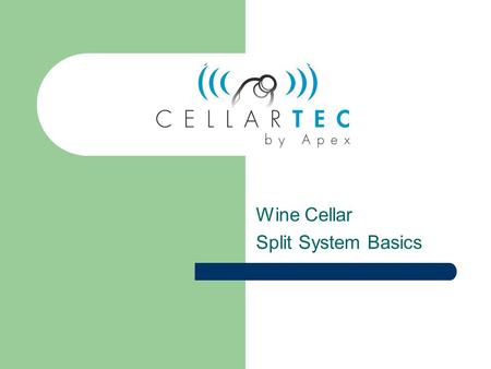 Wine Cellar Split System Basics. Definitions Split System – A cooling unit that “splits” the cooling coil and the condenser apart into two remote pieces.