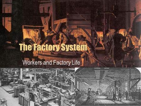 The Factory System Workers and Factory Life. Cottage Industries Before the Industrial Revolution began, people produced goods in their homes Individuals.