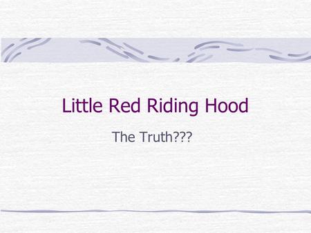 Little Red Riding Hood The Truth??? The Stories Red Riding Hood Wood chopper Grandma Wolf Quit.
