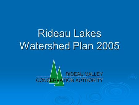 Rideau Lakes Watershed Plan 2005. The Rideau Lakes Watershed  Is 50 km long  Covers an area of 490 km 2  Has 25 lakes (127 km 2 )  3 communities –