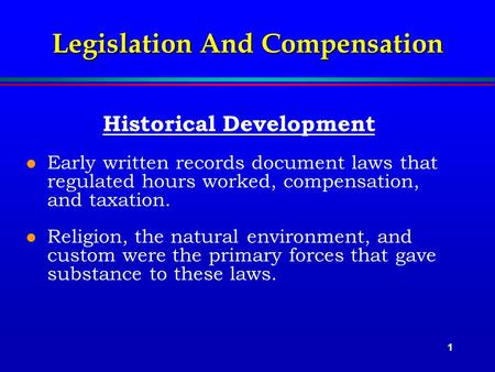 1 Legislation And Compensation Historical Development l Early written records document laws that regulated hours worked, compensation, and taxation. l.