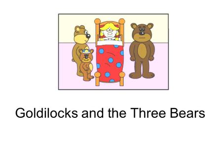 Goldilocks and the Three Bears. 2 Once upon a time there was a little girl called Goldilocks. She went for a walk in the woods. She was lost.