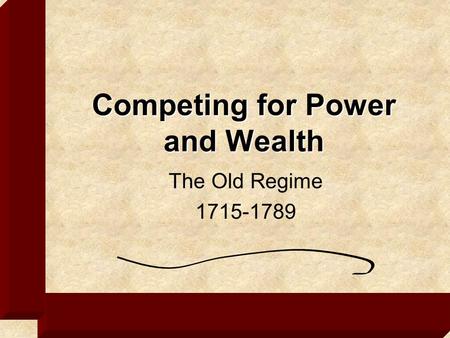 Competing for Power and Wealth The Old Regime 1715-1789.