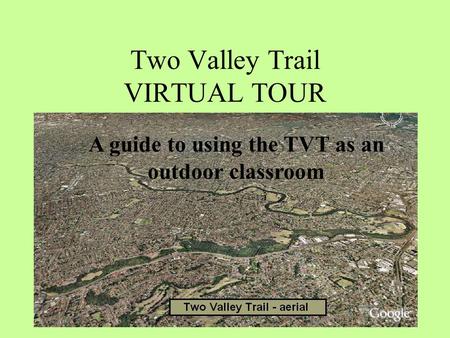 Two Valley Trail VIRTUAL TOUR A guide to using the TVT as an outdoor classroom.
