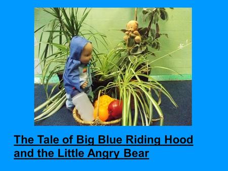 The Tale of Big Blue Riding Hood and the Little Angry Bear.
