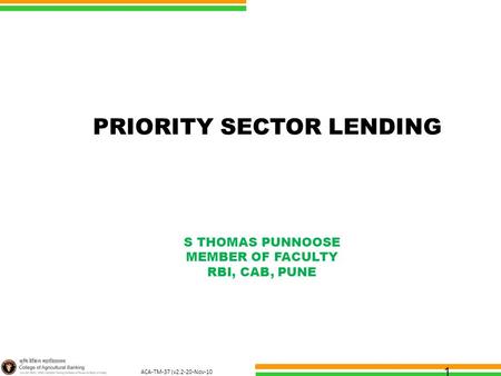 ACA-TM-37 (v2.2-20-Nov-10 ) 1 PRIORITY SECTOR LENDING S THOMAS PUNNOOSE MEMBER OF FACULTY RBI, CAB, PUNE.