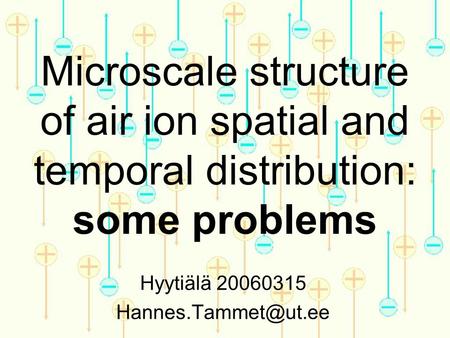 Microscale structure of air ion spatial and temporal distribution: some problems Hyytiälä 20060315