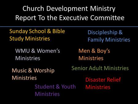 Church Development Ministry Report To the Executive Committee Discipleship & Family Ministries Sunday School & Bible Study Ministries WMU & Women’s Ministries.