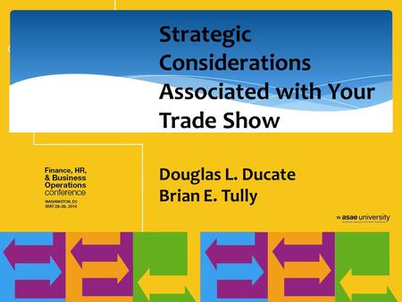 Strategic Considerations Associated with Your Trade Show Douglas L. Ducate Brian E. Tully.