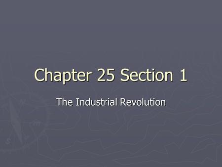 Chapter 25 Section 1 The Industrial Revolution. Changed way lived & worked.  From farming - manufacturing based econ.  Cottage industry - Old  Factories.