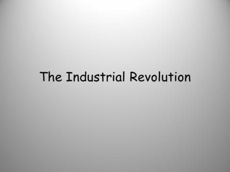 The Industrial Revolution. What was the industrial revolution?