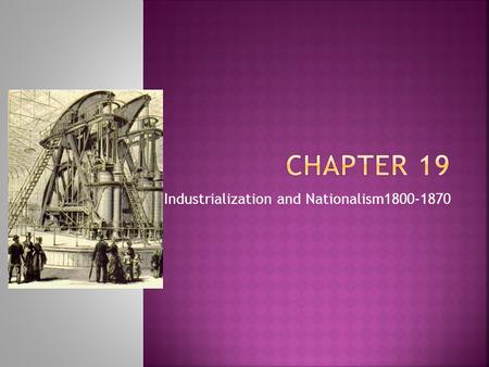 Industrialization and Nationalism1800-1870.  Main Ideas:  Coal and steam replaced wind and water as new sources of energy and power.  Cities grew as.