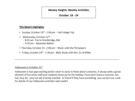 Wesley Heights Weekly Activities October 18 - 24 This Week’s Highlights Sunday, October 19 th - 1:00 pm - Fall Foliage Trip Wednesday, October 22 nd -