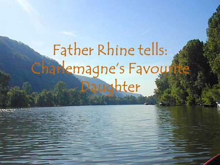Father Rhine tells: Charlemagne‘s Favourite Daughter.