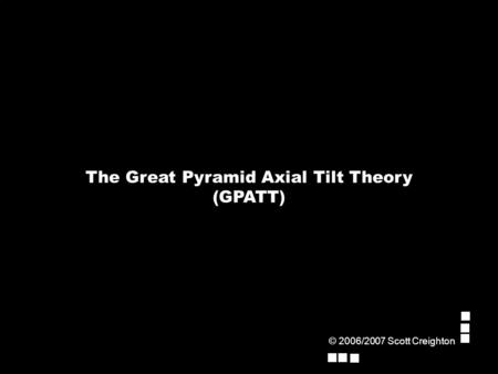 The Great Pyramid Axial Tilt Theory (GPATT) © 2006/2007 Scott Creighton.