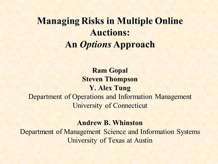 Managing Risks in Multiple Online Auctions: An Options Approach Ram Gopal Steven Thompson Y. Alex Tung Department of Operations and Information Management.