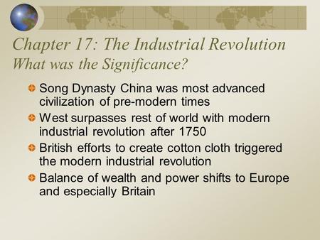 Chapter 17: The Industrial Revolution What was the Significance? Song Dynasty China was most advanced civilization of pre-modern times West surpasses rest.