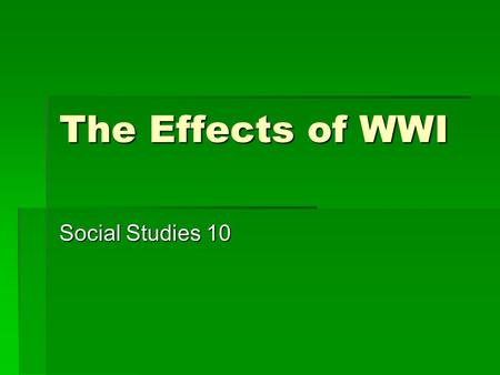 The Effects of WWI Social Studies 10.