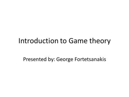 Introduction to Game theory Presented by: George Fortetsanakis.