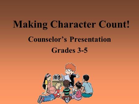 Making Character Count! Counselor’s Presentation Grades 3-5.