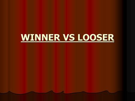 WINNER VS LOOSER. WINNER VS LOOSER WINNER VS LOOSER The winner is always part of the answer; The loser is always part of the problem.