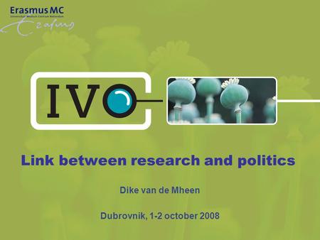 Link between research and politics Dike van de Mheen Dubrovnik, 1-2 october 2008.