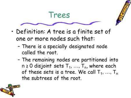 Trees Definition: A tree is a finite set of one or more nodes such that: There is a specially designated node called the root. The remaining nodes are.