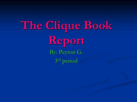 The Clique Book Report By: Peyton G. 3 rd period.