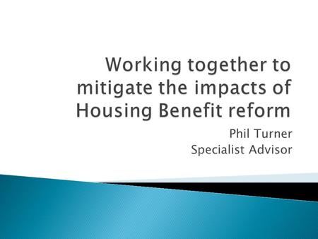 Phil Turner Specialist Advisor. “...spending on housing benefit has risen from £14 billion ten years ago to £21 billion today. That is close to a 50%