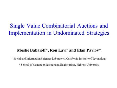 Single Value Combinatorial Auctions and Implementation in Undominated Strategies Moshe Babaioff*, Ron Lavi + and Elan Pavlov* + Social and Information.