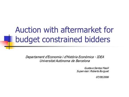 Auction with aftermarket for budget constrained bidders Departament d’Economia i d’Història Econòmica - IDEA Universitat Autònoma de Barcelona Gustavo.