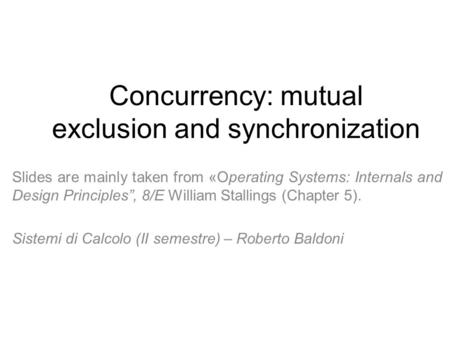 Concurrency: mutual exclusion and synchronization Slides are mainly taken from «Operating Systems: Internals and Design Principles”, 8/E William Stallings.