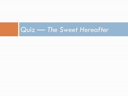 Quiz — The Sweet Hereafter. 1)Mitchell, the attorney, gets stuck in a very unusual place at the beginning of the film. What is this place? 1)The image.