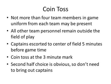 Coin Toss Not more than four team members in game uniform from each team may be present All other team personnel remain outside the field of play Captains.