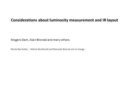 Considerations about luminosity measurement and IR layout Mogens Dam, Alain Blondel and many others. Nicola Bacchetta, Helmut Burkhardt and Manuela Boscolo.