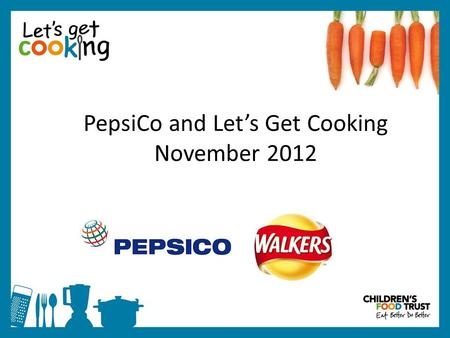 PepsiCo and Let’s Get Cooking November 2012. East Midlands Platform for Health and Wellbeing Initial introduction of two organisations was via the platform.
