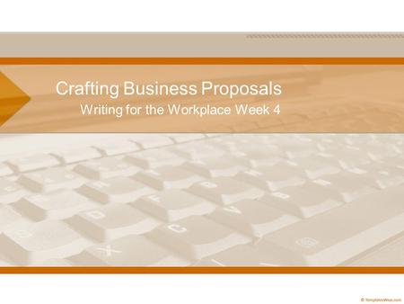Crafting Business Proposals Writing for the Workplace Week 4.