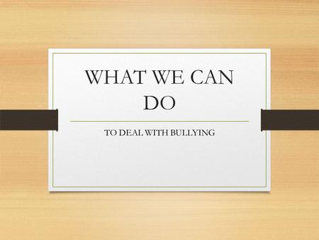 WHAT WE CAN DO TO DEAL WITH BULLYING. Bullying