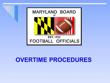 OVERTIME PROCEDURES. Overtime Procedures Teams return to team boxes. 3 Minute intermission. Officials assemble at the 50 (carry over penalties?). No chains,